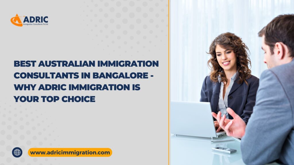 Best Australian Immigration Consultants in Bangalore - Why Adric Immigration is Your Top Choice